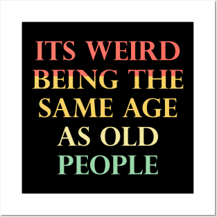 Its Weird Being The Same Age As Old People Funny Quotes Posters and Art